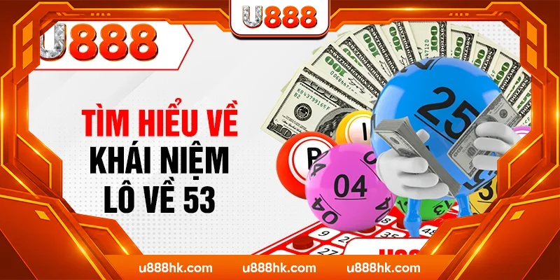 Tìm hiểu về khái niệm lô về 53 Tìm hiểu về khái niệm lô về 53