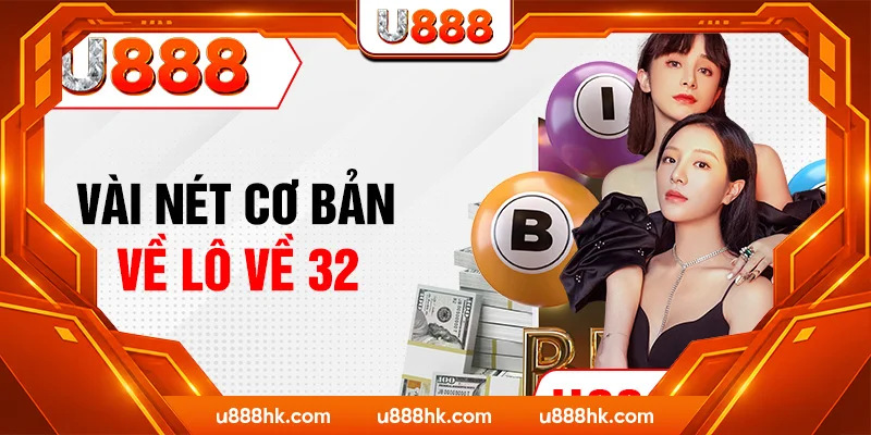 Vài nét cơ bản về lô về 32 Vài nét cơ bản về lô về 32