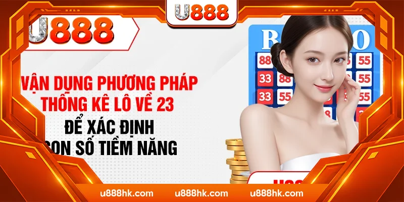 Vận dụng phương pháp thống kê lô về 23 để xác định con số tiềm năng
